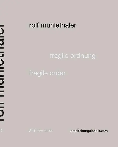Cover: 9783038600398 | Rolf Mühlethaler - Fragile Ordnung/Fragile Order | Luzern | Buch