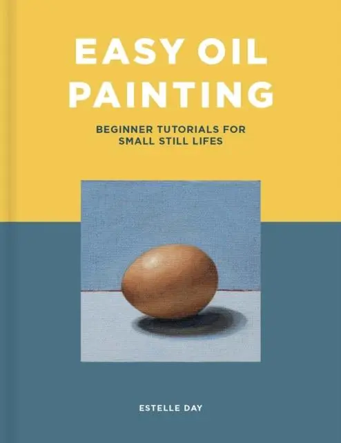 Cover: 9781800920798 | Easy Oil Painting | Beginner Tutorials for Small Still Lifes | Day