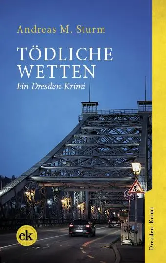 Cover: 9783949961298 | Tödliche Wetten | Ein Dresden-Krimi | Andreas M. Sturm | Taschenbuch