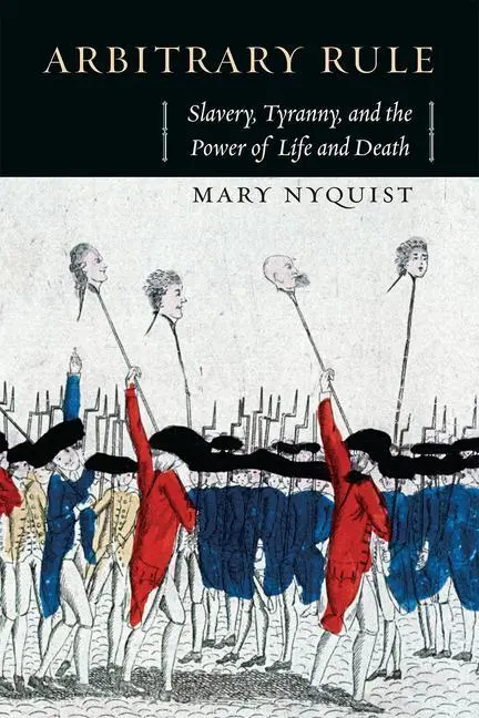 Cover: 9780226271798 | Nyquist, M: Arbitrary Rule - Slavery, Tyranny, and the Power | Nyquist