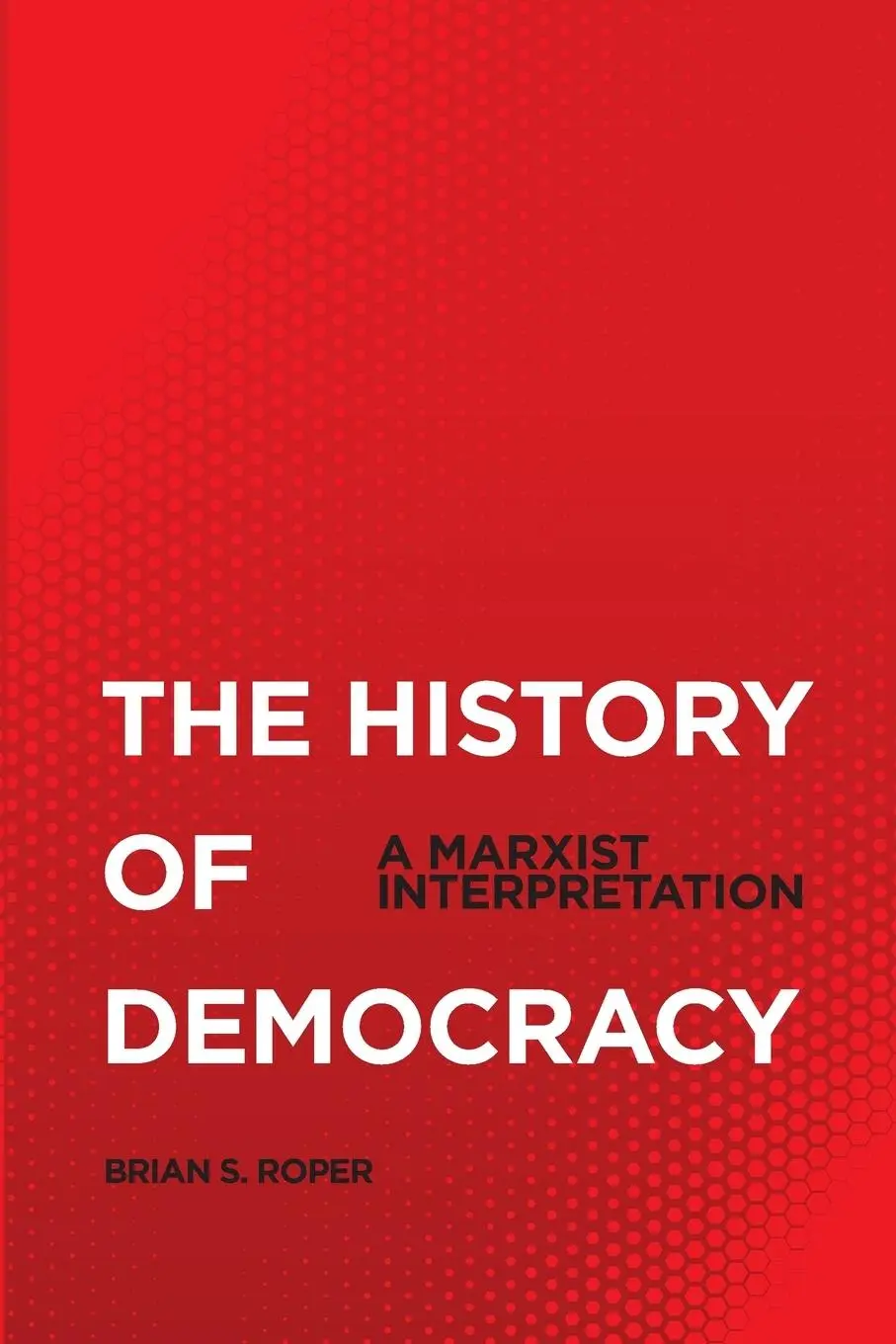 Cover: 9780745331898 | The History Of Democracy | A Marxist Interpretation | Brian S. Roper