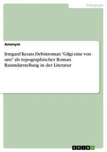 Cover: 9783668942998 | Irmgard Keuns Debütroman "Gilgi eine von uns" als topographischer...