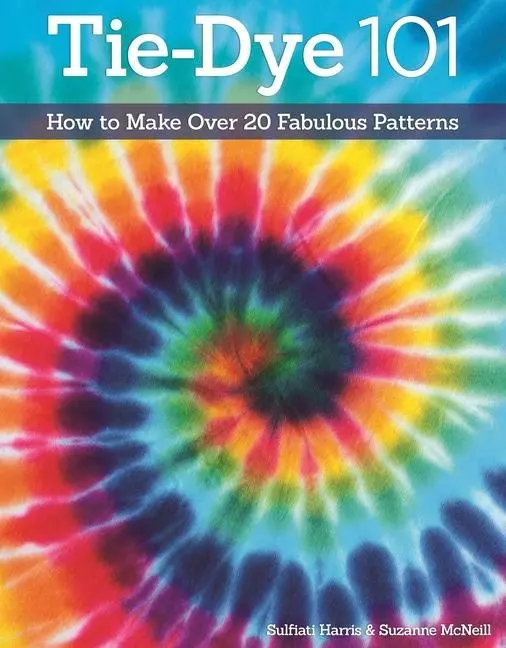 Cover: 9781574213898 | Tie-Dye 101 | How to Make Over 20 Fabulous Patterns | Mcneill (u. a.)