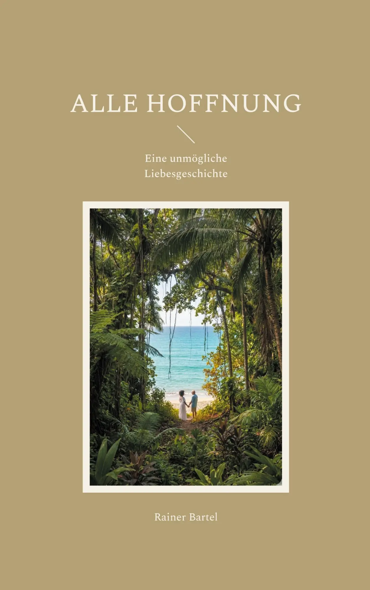 Cover: 9783695713998 | Alle Hoffnung | Eine unmögliche Liebesgeschichte | Rainer Bartel
