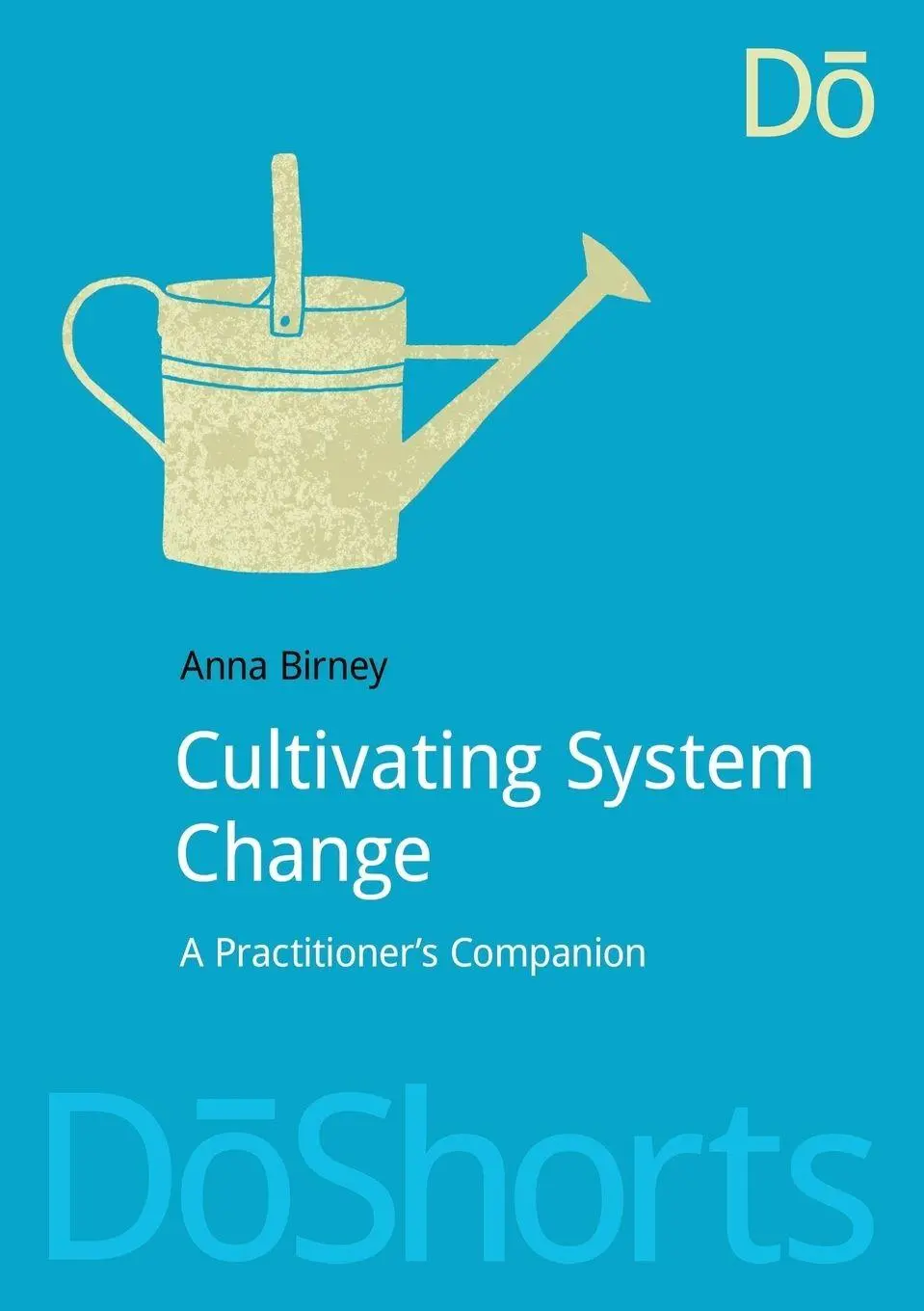 Cover: 9781910174098 | Cultivating System Change | A Practitioner's Companion | Anna Birney