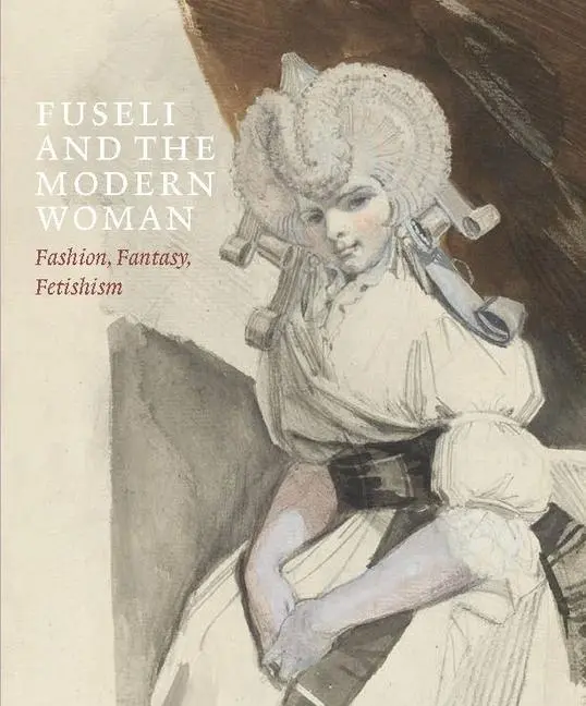 Cover: 9781913645298 | Fuseli and the Modern Woman | Fashion, Fantasy, Fetishism | Solkin