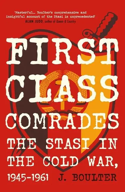 Cover: 9780857306098 | First Class Comrades | The Stasi in the Cold War, 1945-1961 | Boulter