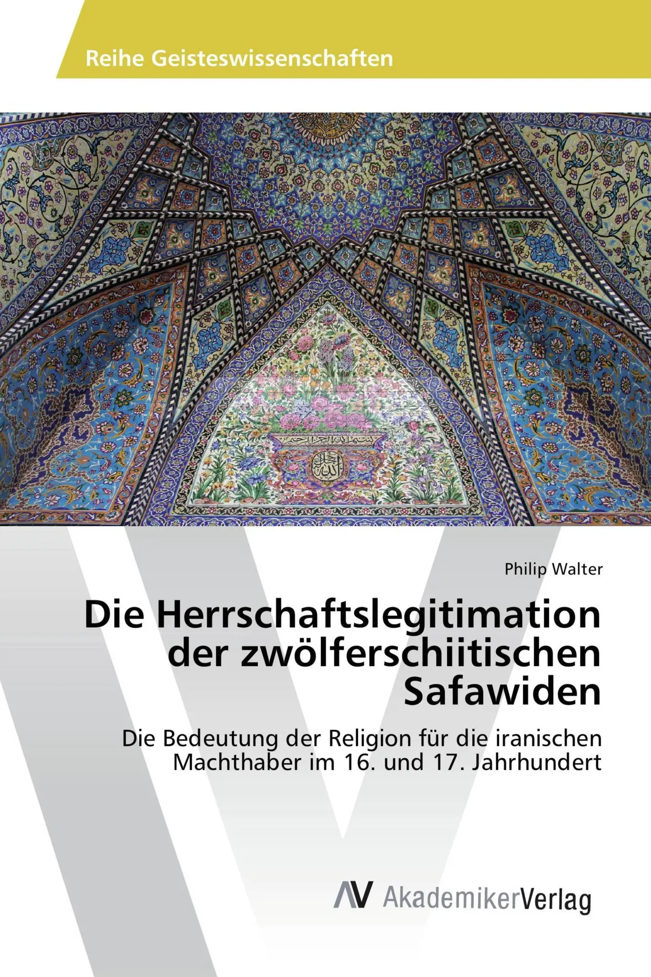 Cover: 9783330506398 | Die Herrschaftslegitimation der zwölferschiitischen Safawiden | Walter