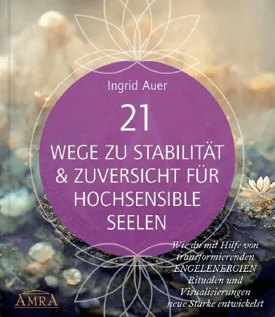 Cover: 9783954477098 | 21 WEGE ZU STABILITÄT &amp; ZUVERSICHT FÜR HOCHSENSIBLE SEELEN: Wie du...
