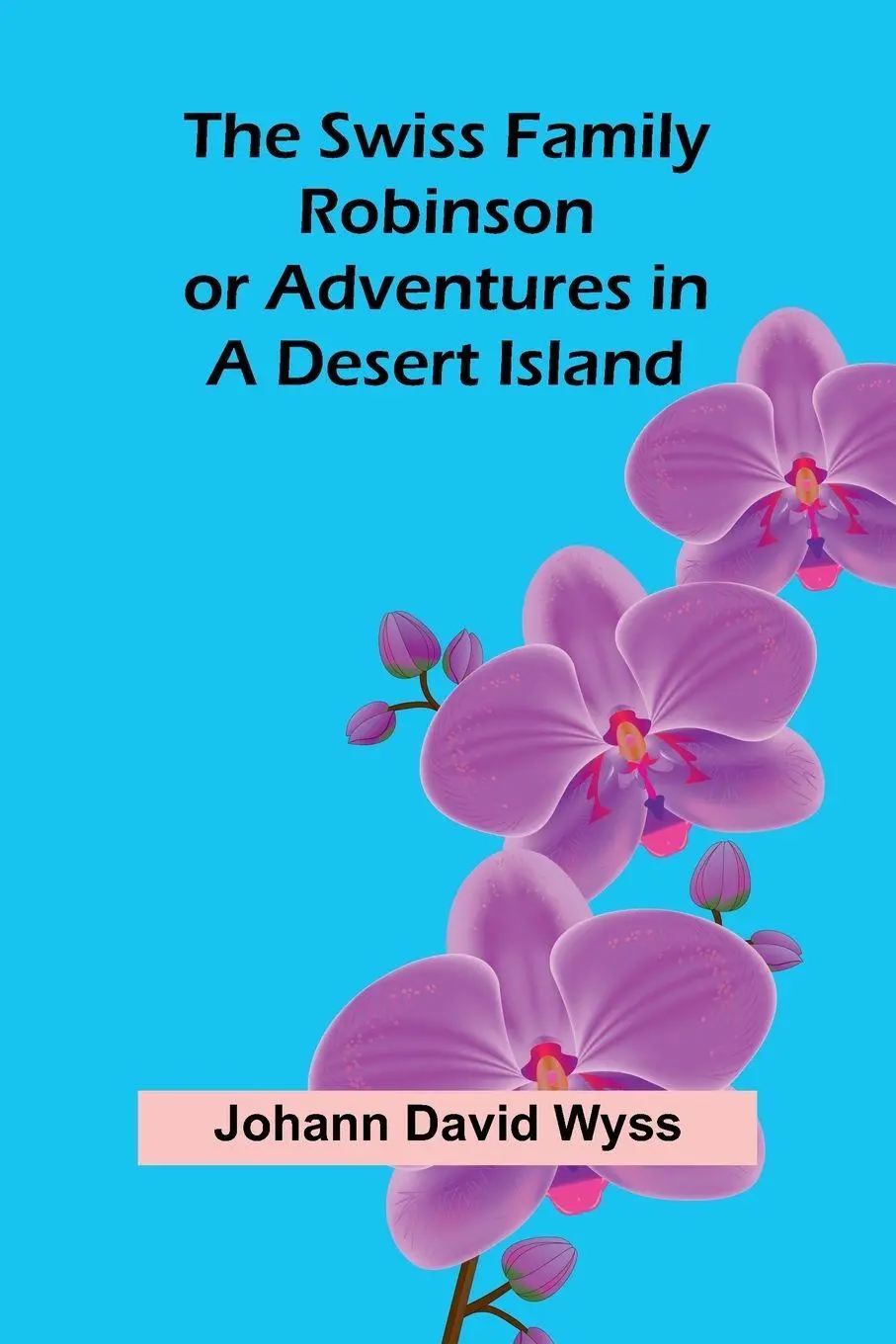 Cover: 9789366387598 | The Swiss Family Robinson; or Adventures in a Desert Island | Wyss