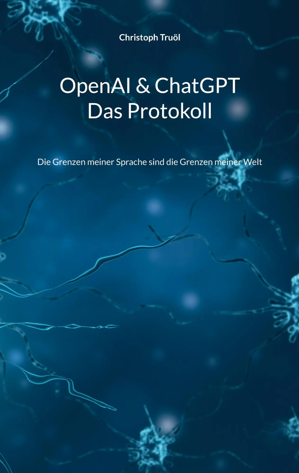 Cover: 9783734707698 | OpenAI &amp; ChatGPT - Das Protokoll | Christoph Truöl | Taschenbuch