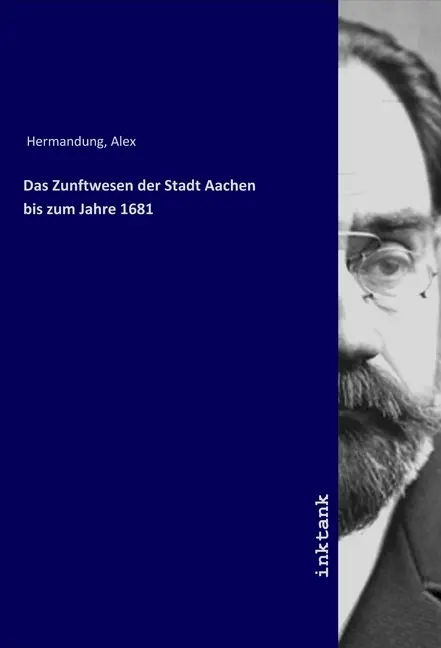 Cover: 9783750167698 | Das Zunftwesen der Stadt Aachen bis zum Jahre 1681 | Alex Hermandung