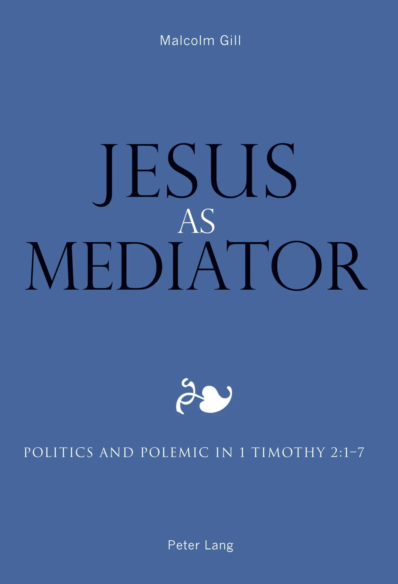 Jesus as Mediator: Politics and Polemic in 1 Timothy 2:1-7