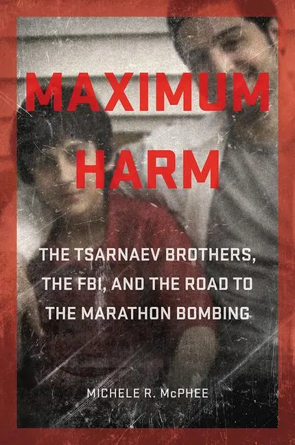 Cover: 9781611688498 | Maximum Harm: The Tsarnaev Brothers, the Fbi, and the Road to the...