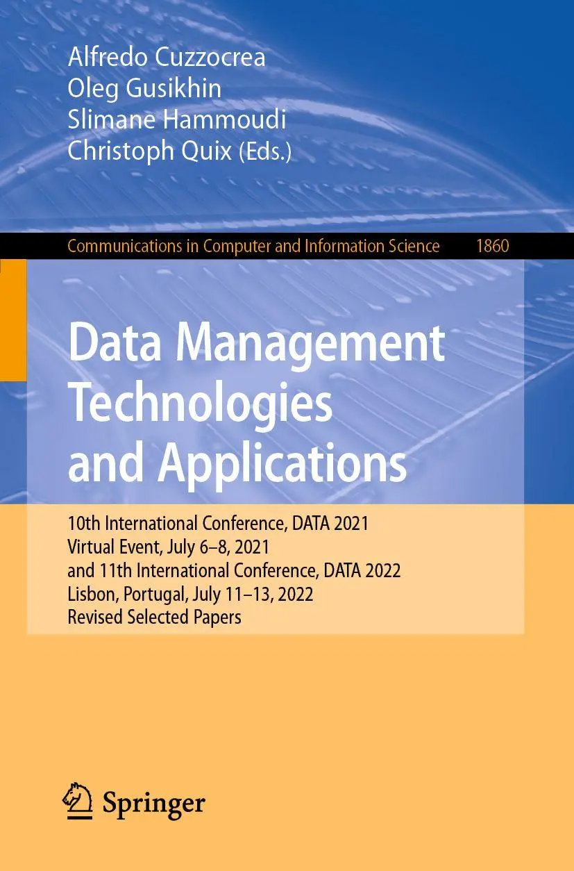 Data Management Technologies and Applications: 10th International Conference, DATA 2021, Virtual Event, July 6–8, 2021, and 11th International ... and Information Science, 1860, Band 1860)