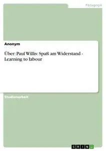 Cover: 9783656238898 | Über: Paul Willis: Spaß am Widerstand - Learning to labour | Anonym