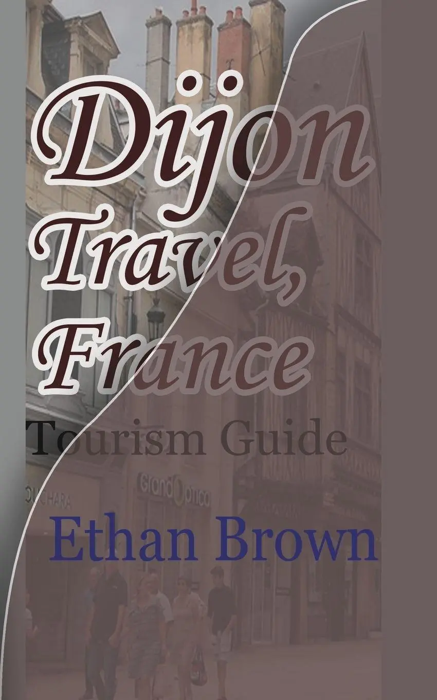 Cover: 9781715758998 | Dijon Travel, France | Tourism Guide | Ethan Brown | Taschenbuch
