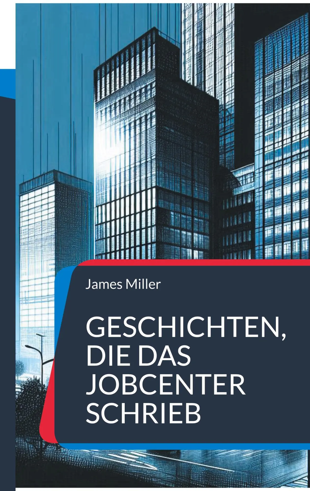 Cover: 9783769328998 | Geschichten, die das JobCenter schrieb | zweite Auflage | James Miller