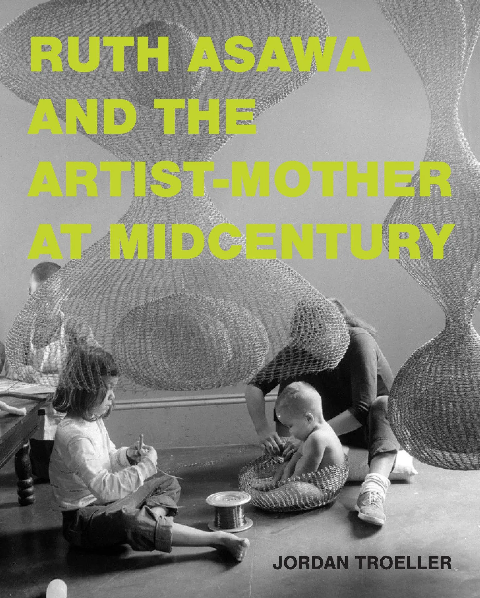 Cover: 9780262049498 | Ruth Asawa and the Artist-Mother at Midcentury | Jordan Troeller