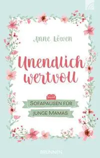 Cover: 9783765509698 | Unendlich wertvoll | Sofapausen für junge Mamas | Anne Löwen | Buch