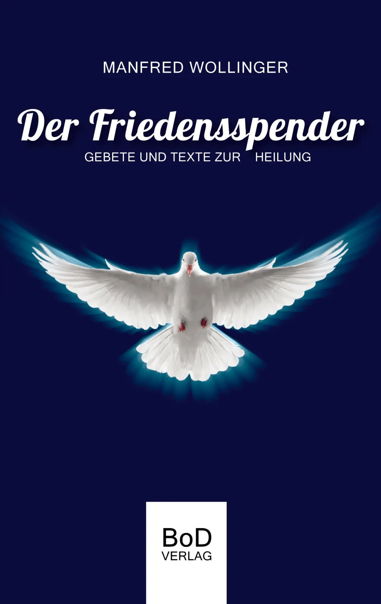 Cover: 9783751949798 | Der Friedensspender | Gebete und Texte zur Heilung | Manfred Wollinger