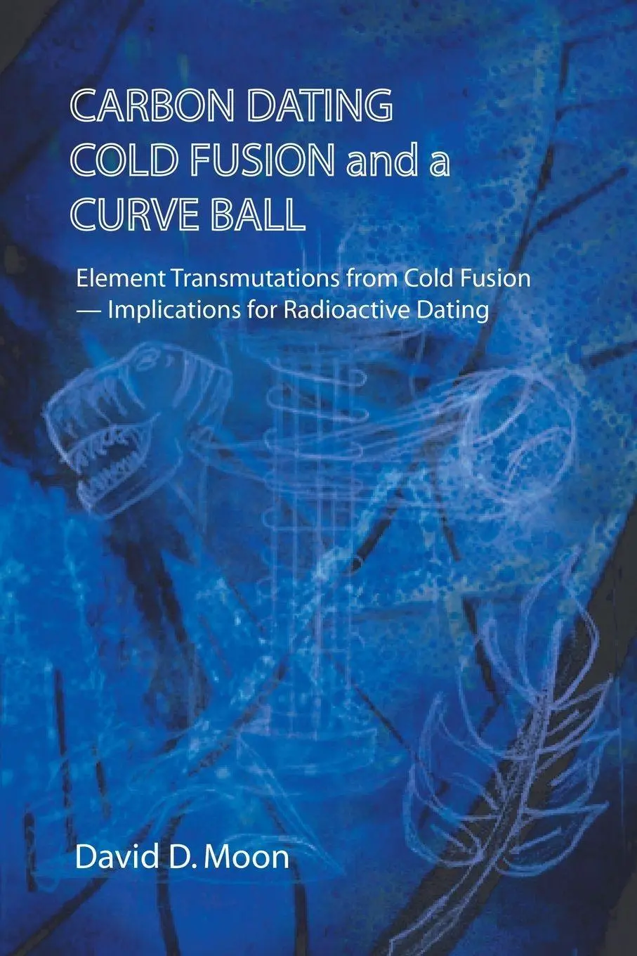 Cover: 9781698710099 | Carbon Dating, Cold Fusion, and a Curve Ball | David D. Moon | Buch