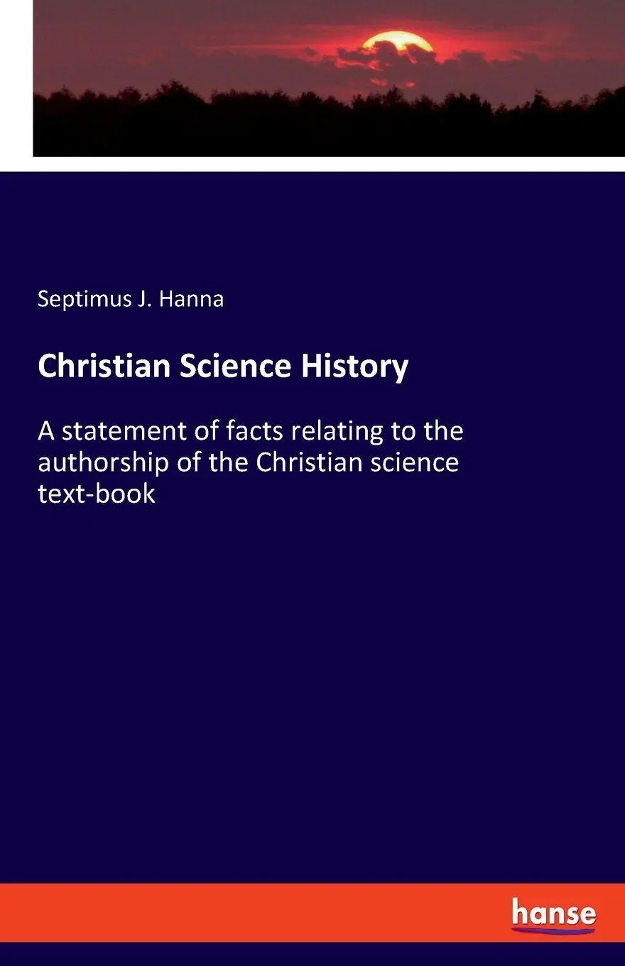 Christian Science History: A statement of facts relating to the authorship of the Christian science text-book