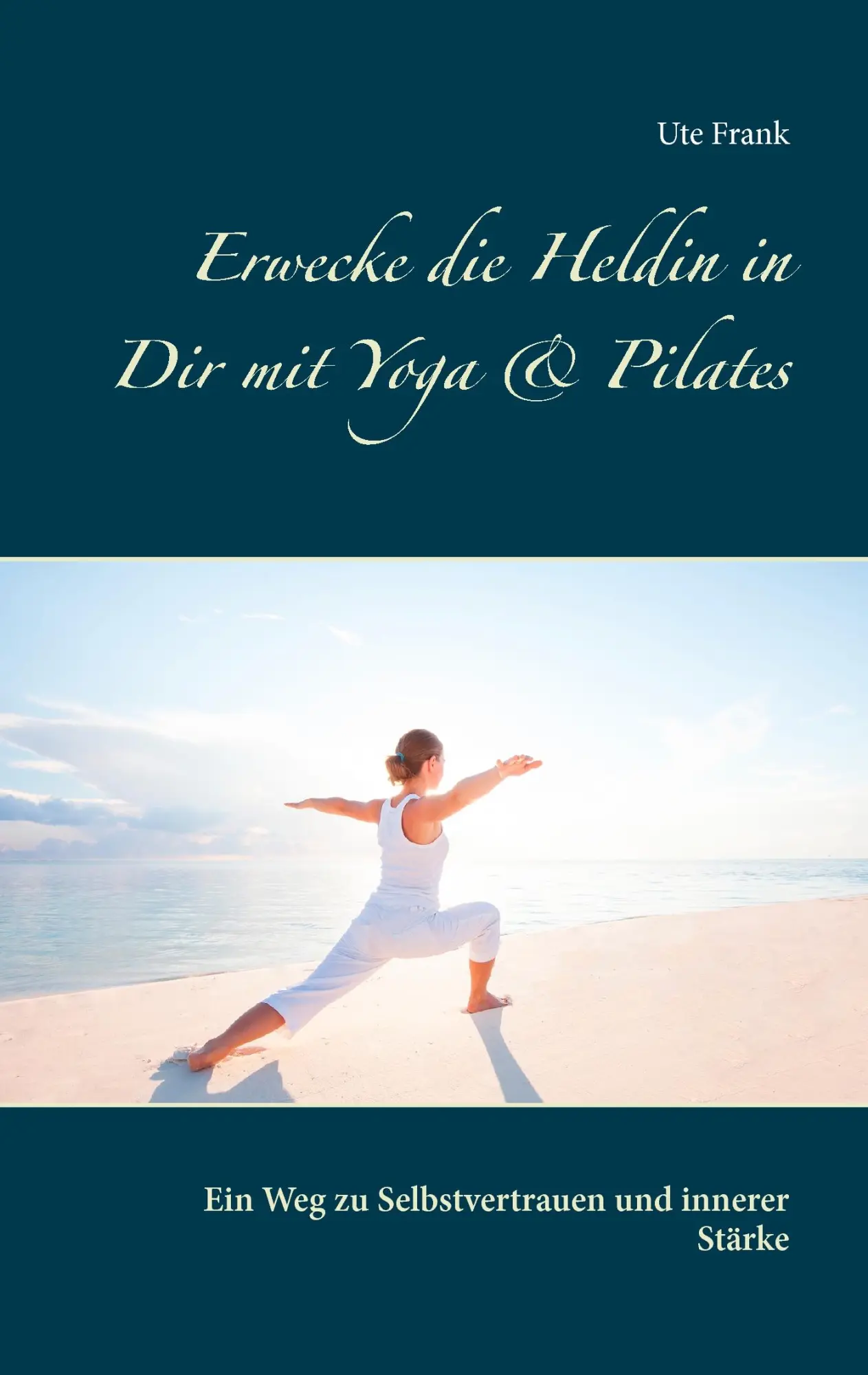 Cover: 9783738640199 | Erwecke die Heldin in Dir mit Yoga &amp; Pilates | Ute Frank | Taschenbuch
