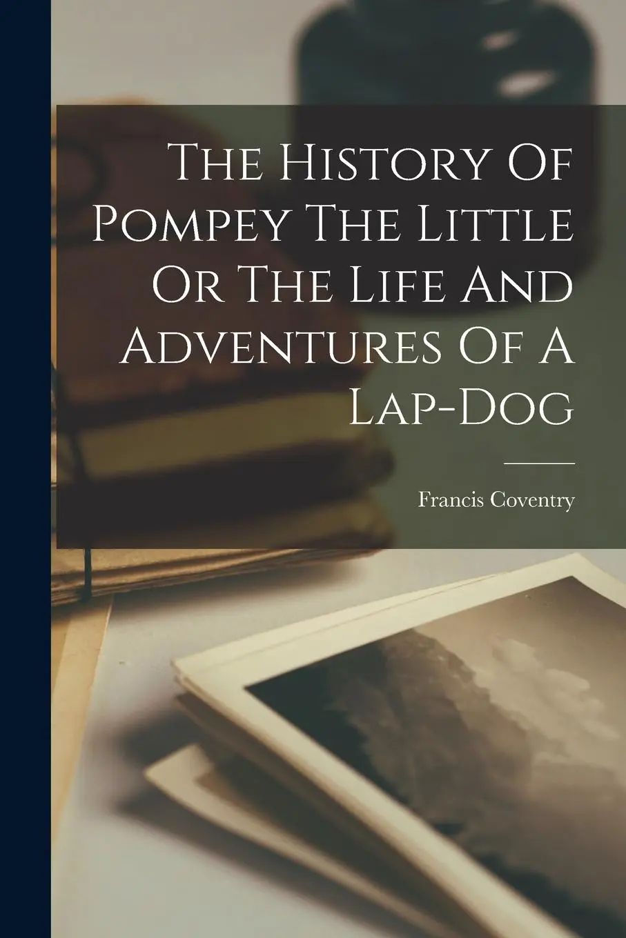 The History Of Pompey The Little Or The Life And Adventures Of A Lap-dog