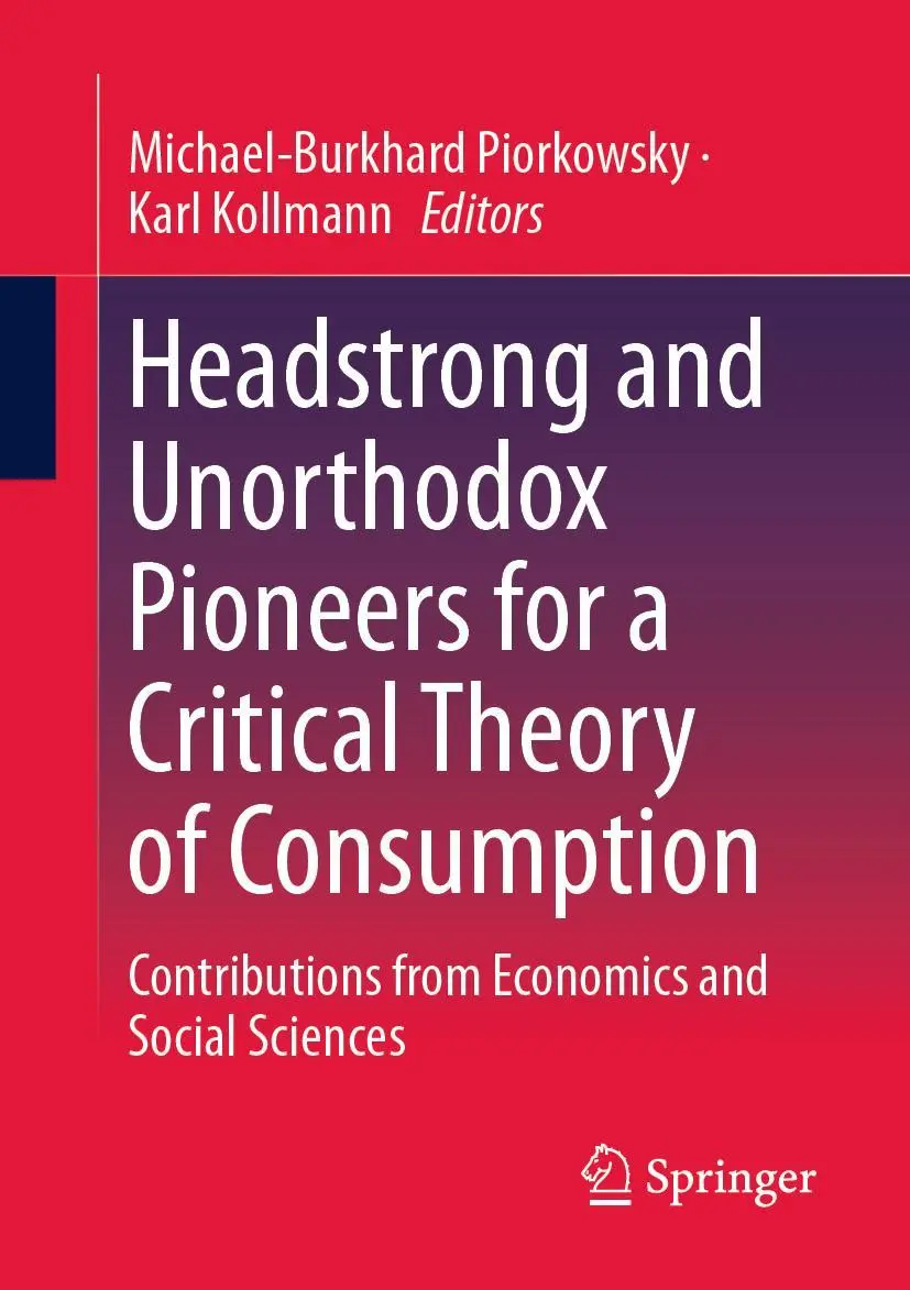 Headstrong and Unorthodox Pioneers for a Critical Theory of Consumption: Contributions from Economics and Social Sciences