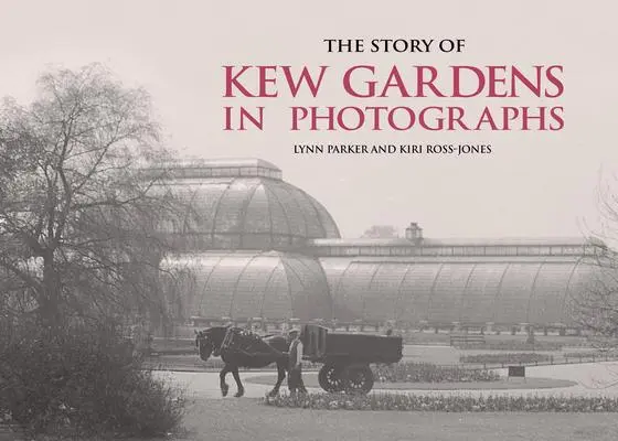 Cover: 9781782120599 | The Story of Kew Gardens in Photographs | Lynn Parker (u. a.) | Buch