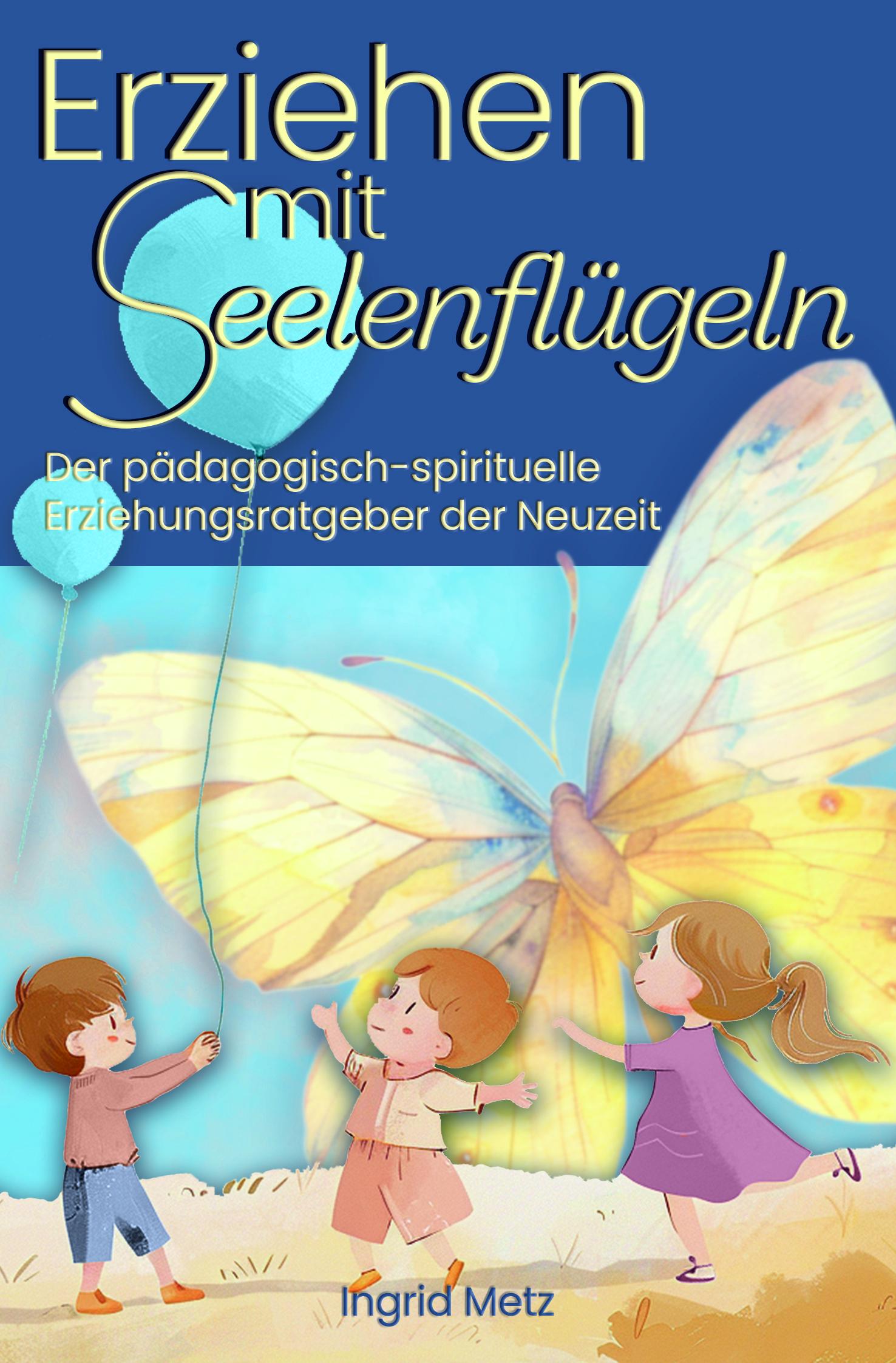 Cover: 9783991590699 | Erziehen mit Seelenflügeln | Liebe, die Kinder heilt | Ingrid Metz
