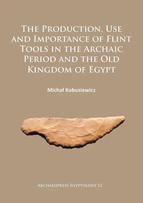 Cover: 9781784912499 | The Production, Use and Importance of Flint Tools in the Archaic...