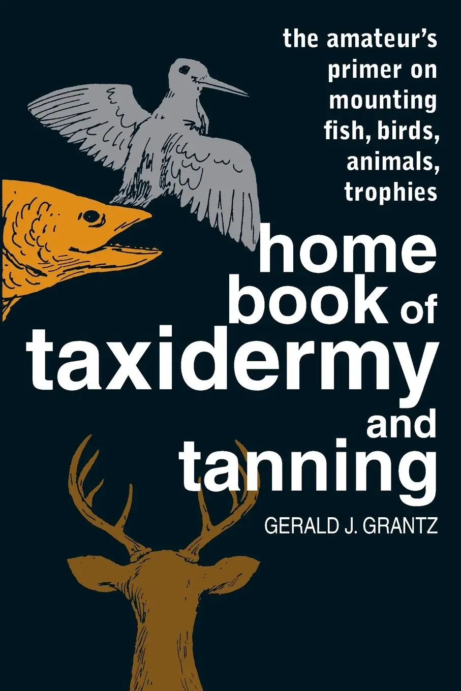 Cover: 9780811722599 | Home Book of Taxidermy and Tanning | Gerald J Grantz | Taschenbuch