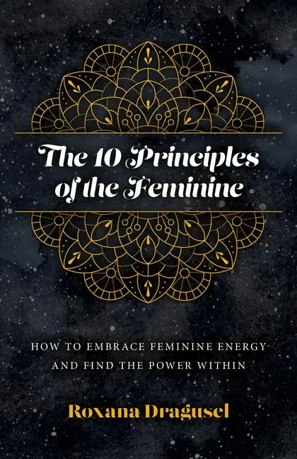 Cover: 9781803413099 | The 10 Principles of the Feminine | Roxana Dragusel | Taschenbuch