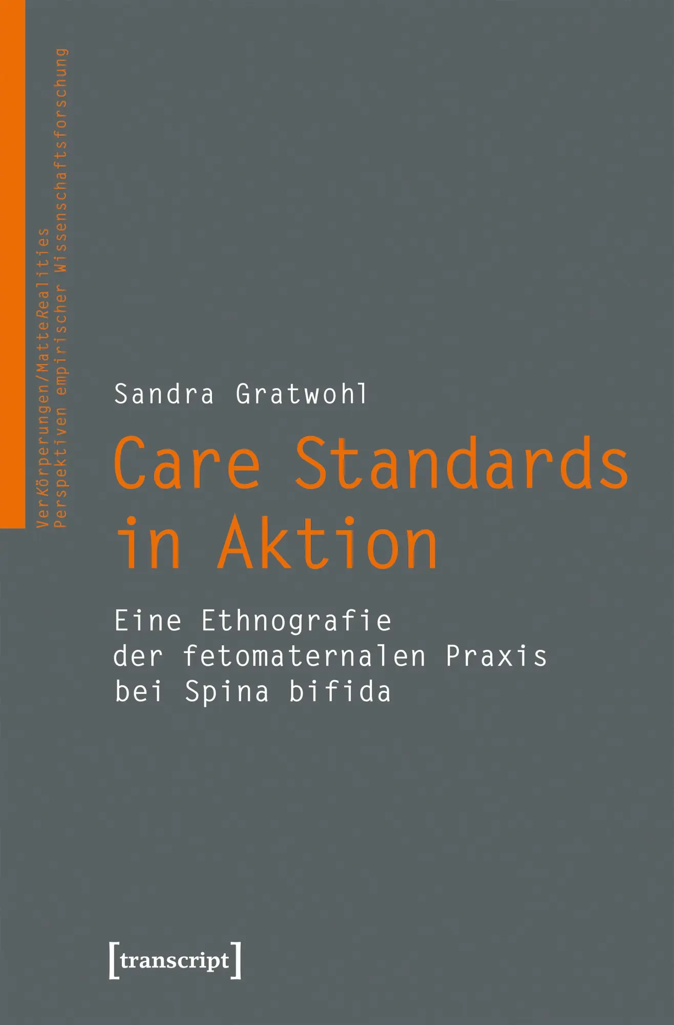 Care Standards in Aktion: Eine Ethnografie der fetomaternalen Praxis bei Spina bifida (VerKörperungen/MatteRealities - Perspektiven empirischer Wissenschaftsforschung)