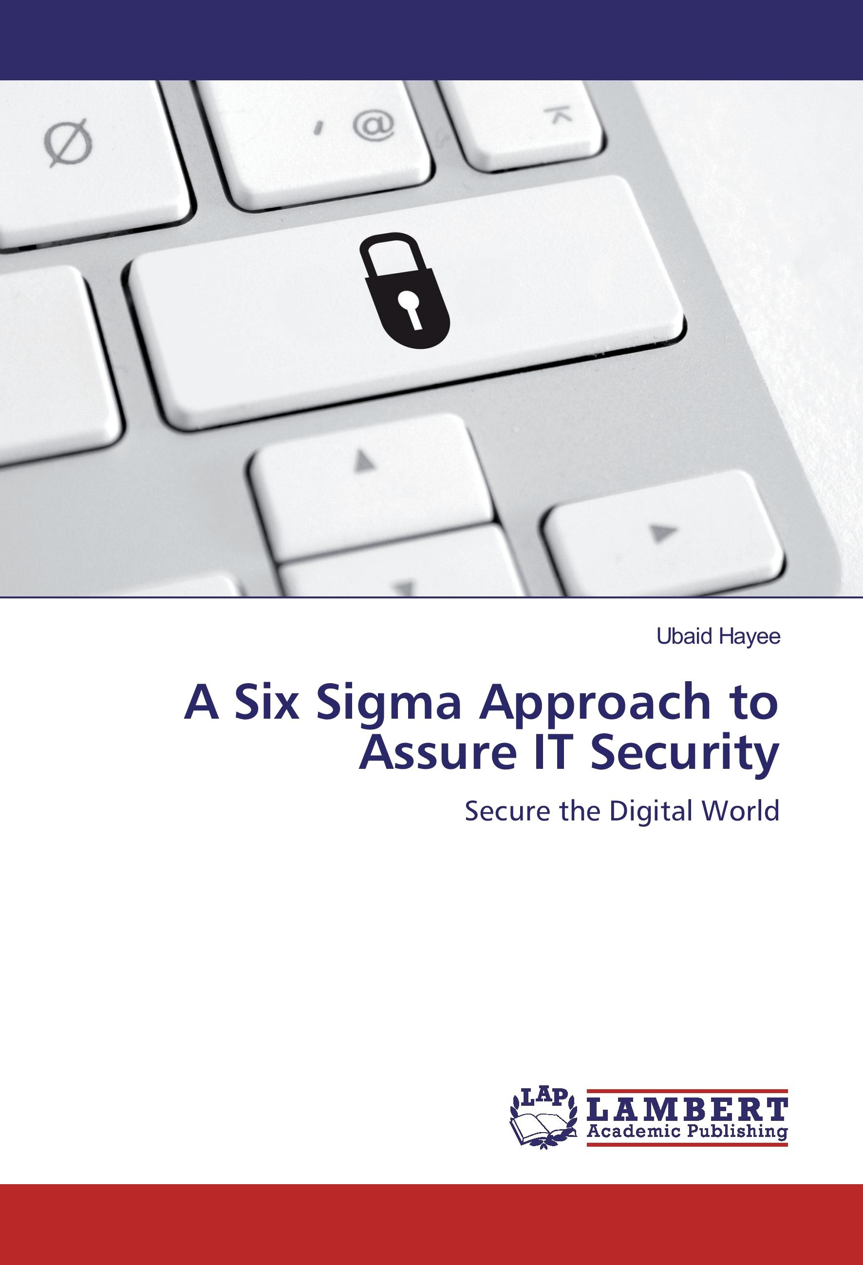 A Six Sigma Approach to Assure IT Security | Secure the Digital World | Ubaid Hayee | Taschenbuch | Paperback | 64 S. | Englisch | 2016 | LAP Lambert Academic Publishing | EAN 9783847323099 - Hayee, Ubaid