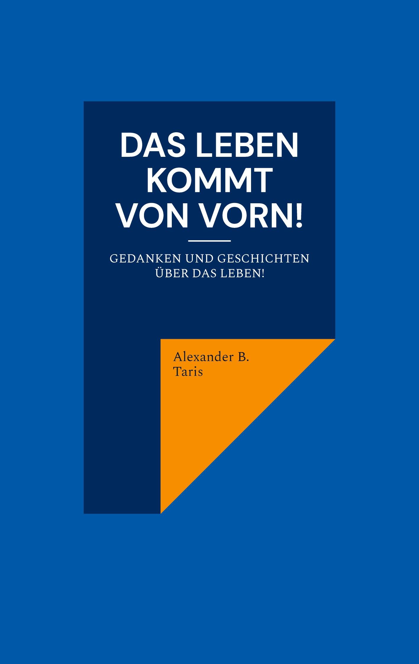 Cover: 9783758383199 | Das Leben kommt von vorn! | Alexander B. Taris | Taschenbuch | 156 S.