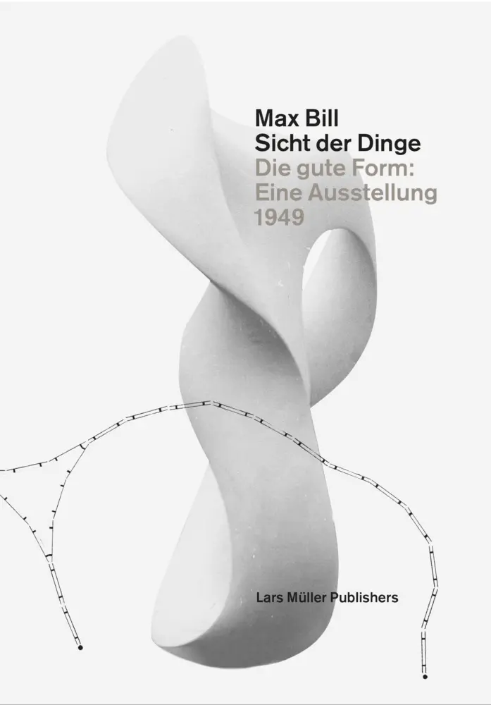 Cover: 9783037783399 | Max Bill. Sicht der Dinge | Die gute Form: Eine Ausstellung 1949