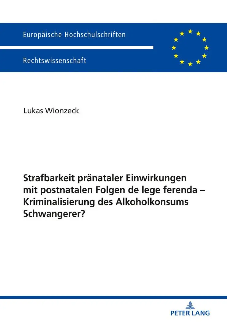 Strafbarkeit pränataler Einwirkungen mit postnatalen Folgen de lege ferenda – Kriminalisierung des Alkoholkonsums Schwangerer? (Europäische ... Universitaires Européennes, Band 5987)