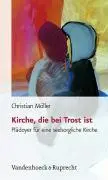 Cover: 9783525604199 | Kirche, die bei Trost ist | Plädoyer für eine seelsorgliche Kirche