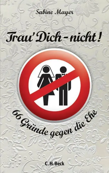 Cover: 9783406654299 | Trau' Dich - nicht! | 66 Gründe gegen die Ehe | Sabine Mayer | Buch