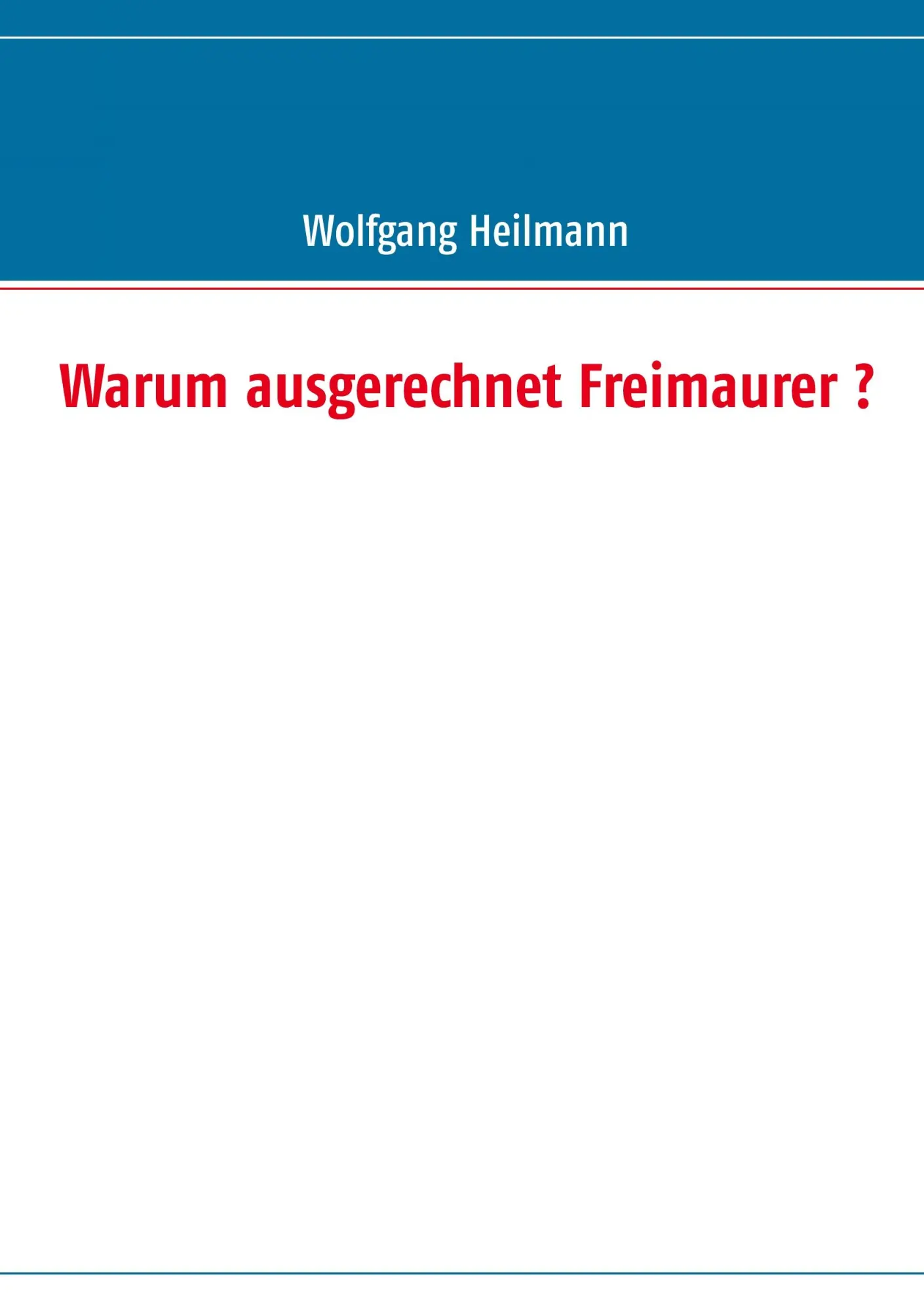 Cover: 9783842374799 | Warum ausgerechnet Freimaurer ? | Wolfgang Heilmann | Taschenbuch