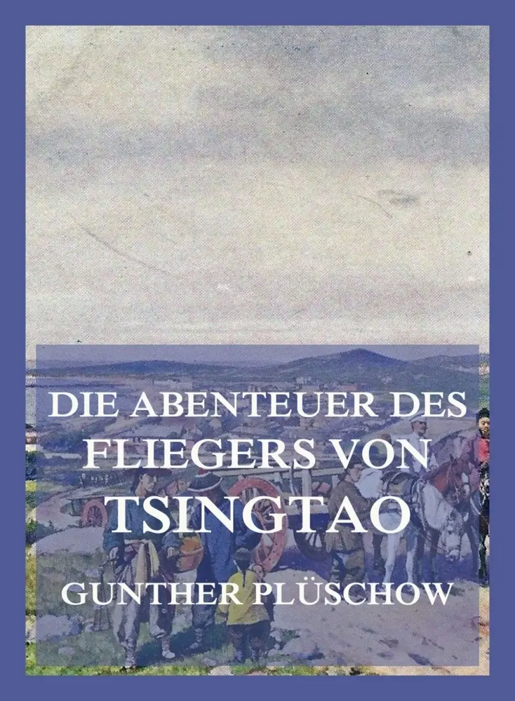 Cover: 9783988684899 | Die Abenteuer des Fliegers von Tsingtau | Gunther Plüschow | Buch