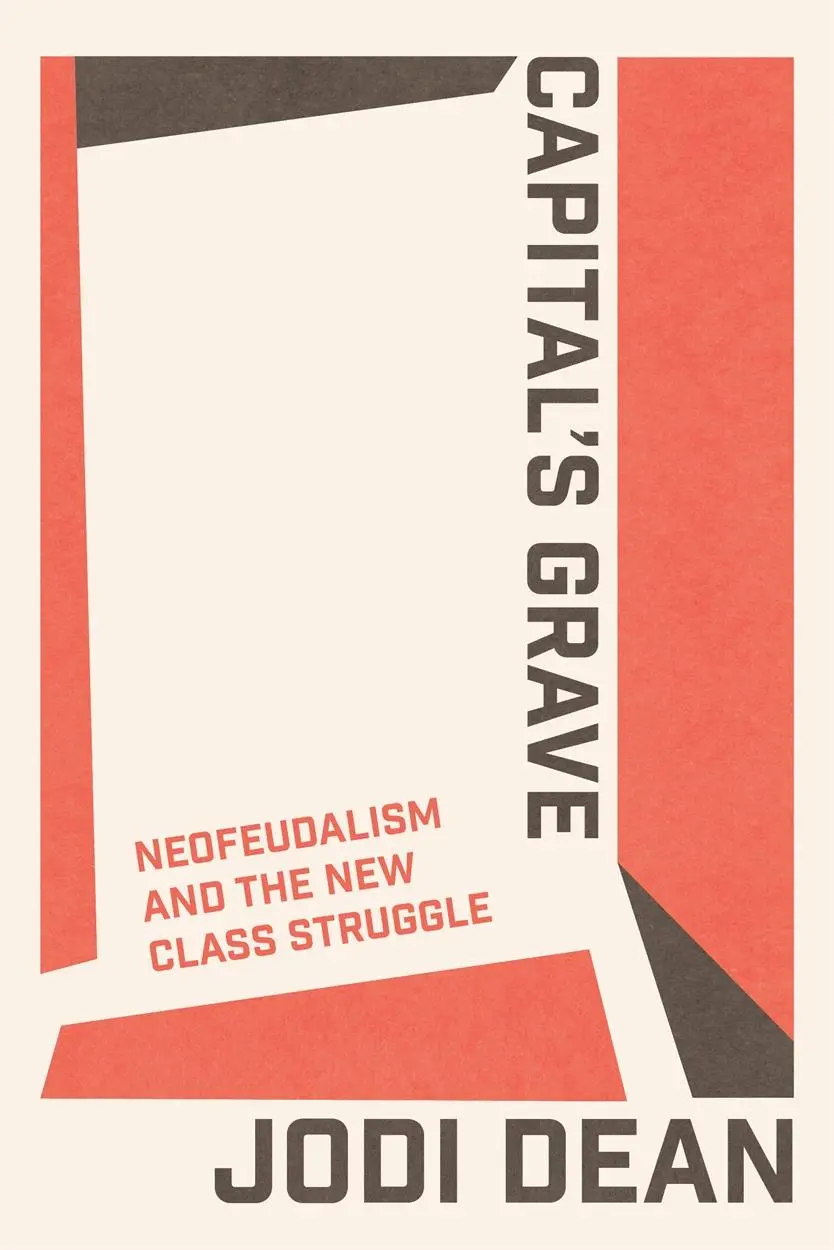 Cover: 9781804295199 | Capital's Grave | Neofeudalism and the New Class Struggle | Jodi Dean