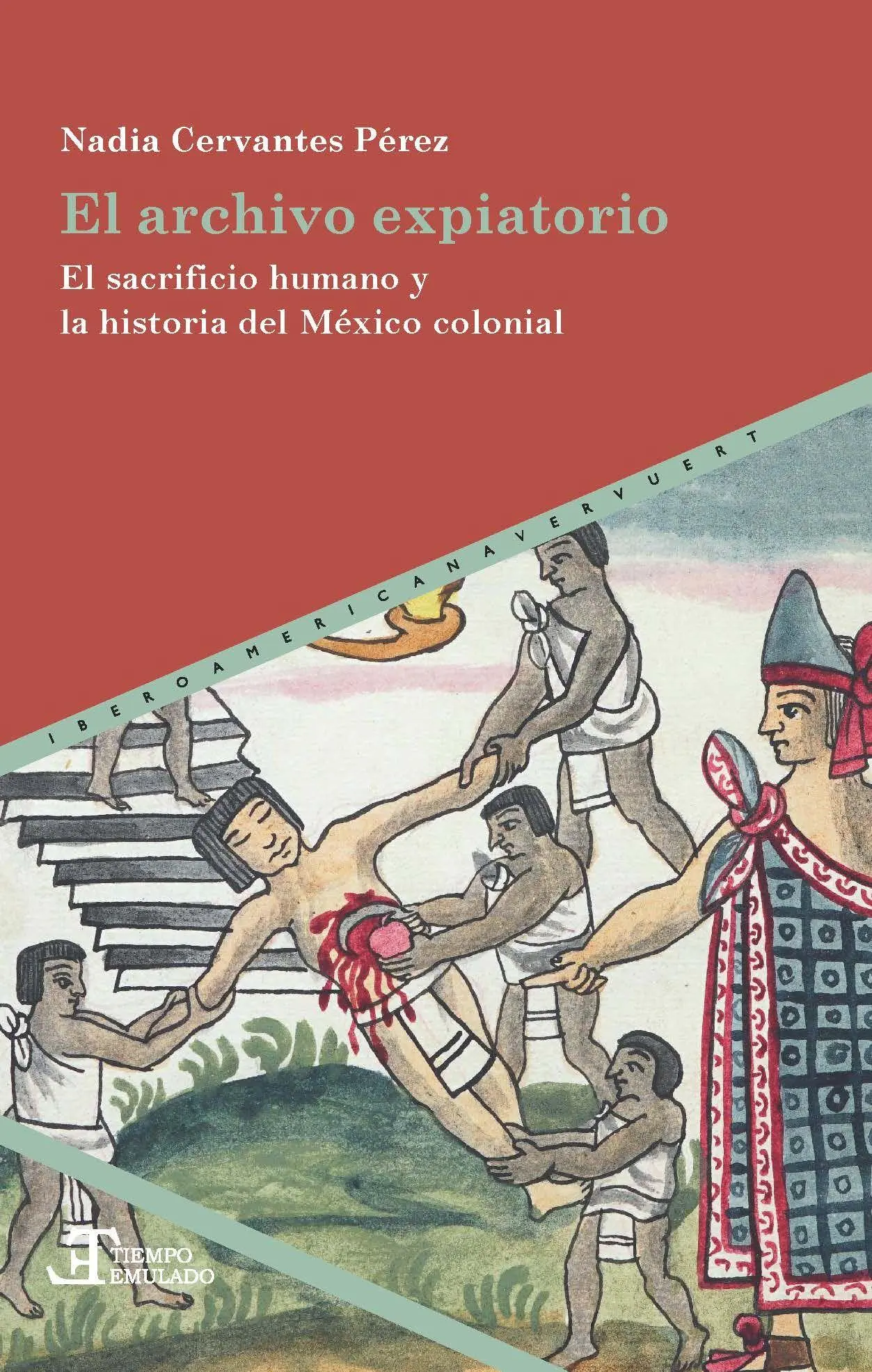El archivo expiatorio : el sacrificio humano y la historia del México colonial