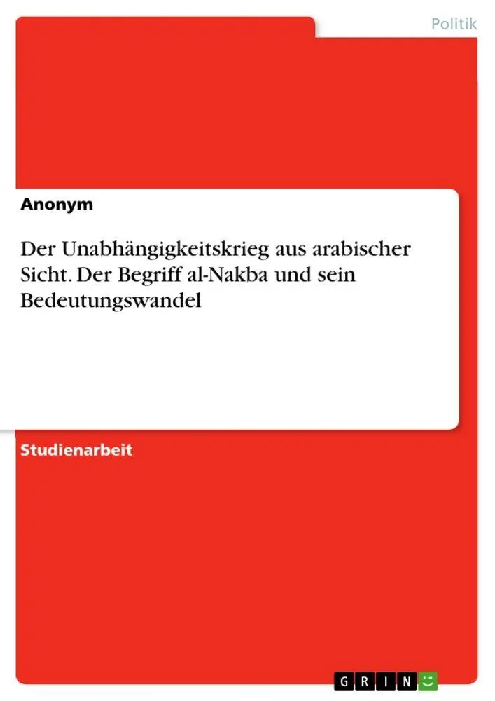 Der Unabhängigkeitskrieg aus arabischer Sicht. Der Begriff al-Nakba und sein Bedeutungswandel