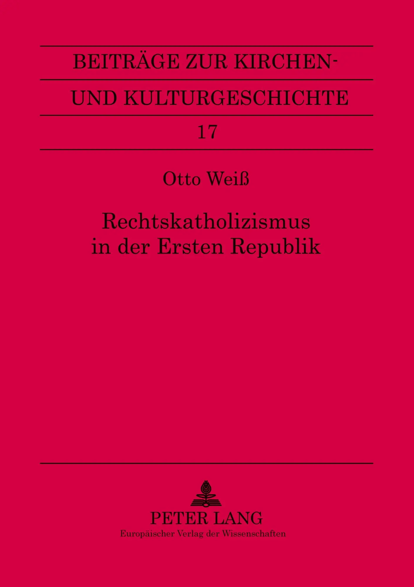 Rechtskatholizismus in der Ersten Republik: Zur Ideenwelt der österreichischen Kulturkatholiken 1918-1934 (Beiträge zur Kirchen- und Kulturgeschichte, Band 17)