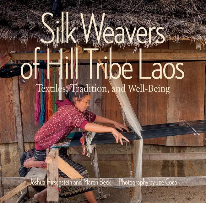 Cover: 9780997216899 | Silk Weavers of Hill Tribe Laos | Textiles, Tradition, and Well-Being