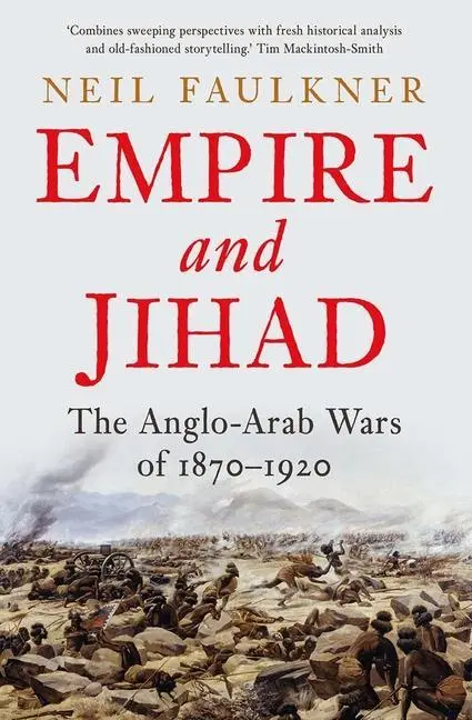 Cover: 9780300227499 | Empire and Jihad | The Anglo-Arab Wars of 1870-1920 | Neil Faulkner
